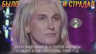 Александр Иванов и группа «Рондо» — «Было так, я любил и страдал» (LIVE, 1998 г.)