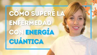 🤒 CURACIÓN CUÁNTICA | Mi experiencia con la enfermedad