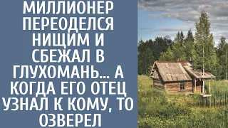 Миллионер переоделся нищим и сбежал в глухомань… А когда его отец узнал к кому, то озверел