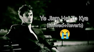 Ye Jism Hai To Kya (Slowed+Reverb) ll Lofi song ll   Sad song 😭🎧🎵