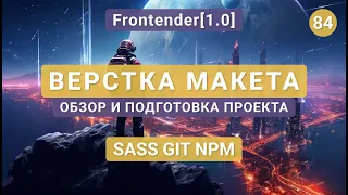 84. Frontender[1.0] ВЕРСТКА Макета. Обзор и подготовка проекта. SASS, GIT, NPM