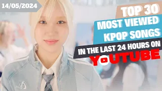 [TOP 30] MOST VIEWED MUSIC VIDEOS BY KPOP ARTISTS IN THE LAST 24 HOURS | 14 MAY 2024