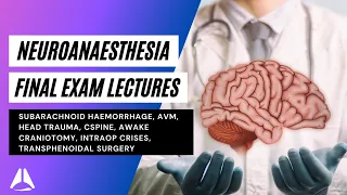 Neuroanaesthesia essentials for the final exam | Subarachnoid haemorrhage, AVM, trauma, craniotomy