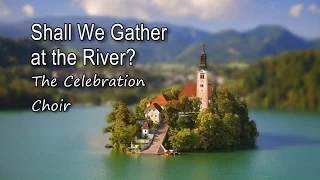 Shall We Gather at the River - The Celebration Choir [with lyrics]