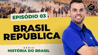 Episódio 3 - Brasil República - História do Brasil