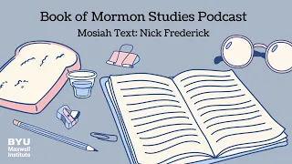 Book of Mormon Studies Podcast: Mosiah with Nicholas Frederick