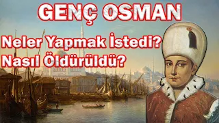 Genç Osman’ın Hayatı ve Ölümü (Sultan 2. Osman, Ayrıntılı Anlatım)