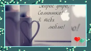 доброе утро любимый хороший самый лучший!!!