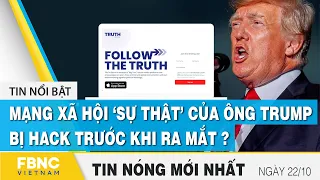 Tin mới nhất 22/10 | Mạng xã hội ‘sự thật’ của ông trump bị hack trước khi ra mắt? | FBNC