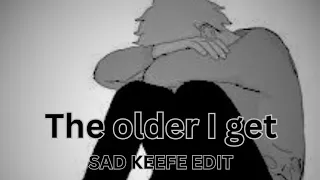 the older I get| Keefe Sencen sad edit