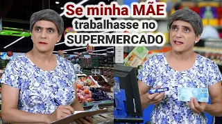 SE MINHA MÃE TRABALHASSE NO SUPERMERCADO