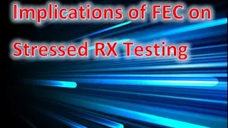 Tutorial – Implications of FEC on Stressed Receiver Testing