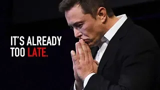 It's Already Too Late  - Elon Musk