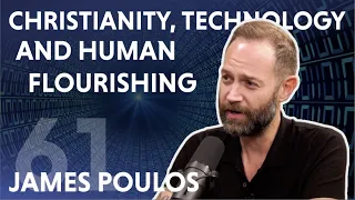 Christianity, Technology, and Human Flourishing (feat. James Poulos)