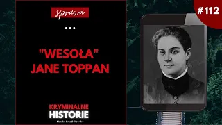 GDYBYM MIAŁA MĘŻA, TO BYM NIE ZABIJAŁA | "WESOŁA" JANE TOPPAN #112