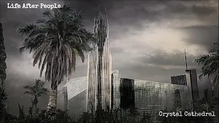 Life After People - Crystal Cathedral