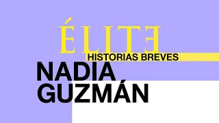 Élite | Historias Breves | Nadia Guzmán