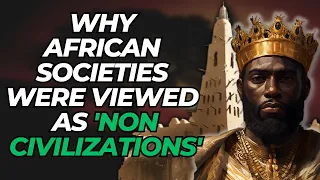 Why African Societies Were Viewed As 'Non Civilizations'