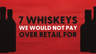 7 Whiskeys We Would ONLY Buy At Retail - BRT 254