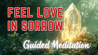 Guided Meditation: Feel Love in Sorrow