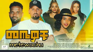 መጤዎቹ  - Ethiopian Movie Metewochu 2022 Full Length Ethiopian Film Metaewochu 2022