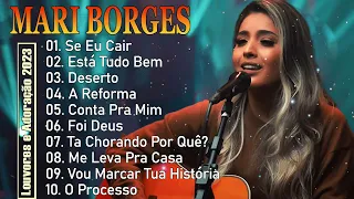 MARI BORGES - Melhores Músicas Gospel 2023-  Deserto,Está Tudo Bem, O Processo - Louvores e Adoração