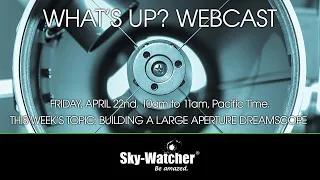 Sky-Watcher What's Up? Webcast: Building a Large Aperture Dreamscope