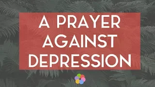 A Prayer Against Depression