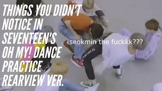 THINGS YOU DIDN'T NOTICE IN SEVENTEEN(세븐틴) - 어쩌나 (Oh My!) DANCE PRACTICE REAR VIEW VERSION
