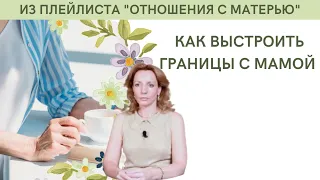 Как выстроить границы с мамой? - психолог Ирина Лебедь