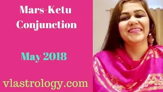 MARS-KETU CONJUNCTION MAY 2018 - IMPACT ON ALL ASCENDANTS/SIGNS