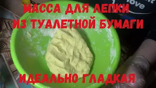 ГЛАДКАЯ МАССА ДЛЯ ЛЕПКИ ИЗ ТУАЛЕТНОЙ БУМАГИ/ПАПЬЕ-МАШЕ/ПАПЕР-КЛЕЙ. РЕЦЕПТ МАССЫ СВОИМИ РУКАМИ.