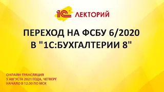 1C:Лекторий 5.08.21 Переход на ФСБУ 6/2020 в "1С:Бухгалтерии 8"