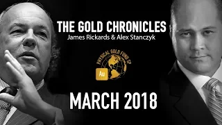 March 2018 The Gold Chronicles with Jim Rickards and Alex Stanczyk