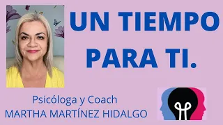 UN TIEMPO PARA TI. Psicóloga y Coach Martha Martínez Hidalgo.