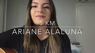 5 Km - Ariane Alaluna (cover Henrique e Juliano)