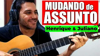 Como Tocar MUDANDO DE ASSUNTO de HENRIQUE e JULIANO no VIOLÃO