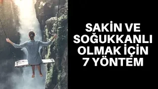 SAKİN VE SOĞUKKANLI OLMAK İÇİN 7 YÖNTEM