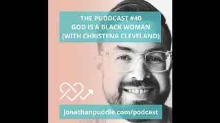 Interview with Christena Cleveland (on The Puddcast #40: God is a Black Woman)