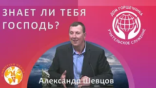 Знает ли тебя Господь? А. Шевцов.