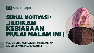 Serial Motivasi : Jadikan Kebiasaan Mulai Malam ini! - Syaikh Muhammad Al-Mukhtar Asy-Syinqithi