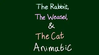 The Rabbit, The Weasel, &The Cat Animatic
