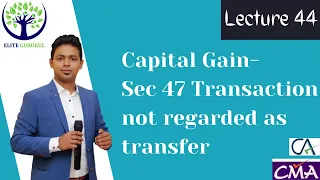 Lecture 44: Capital Gain - Section 47 Transaction not regarded as transfer.