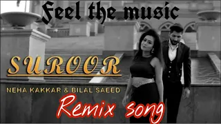 Suroor (ReMix) | Bilal Saeed & Neha Kakkar || FEEL THE MUSIC ||