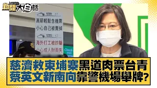 慈濟救柬埔寨黑道肉票台青 蔡英文新南向靠警機場舉牌？ 新聞大白話 20220816