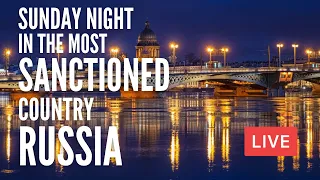 Sunday Night in St Petersburg, RUSSIA | The Most SANCTIONED Country in The World. LIVE