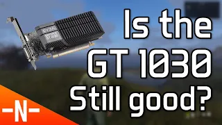 Is the Nvidia GT 1030 still good in 2019?