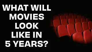 Movies Are Changing: What Will The Next 5 Years Bring?