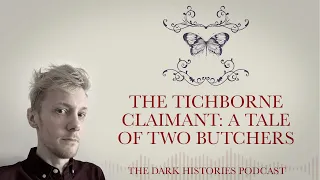 The Tichborne Claimant: A Tale of Two Butchers | The Dark Histories Podcast