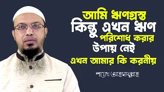 আমি ঋণগ্রস্ত ।কিন্তু এখন ঋণ পরিশোধ করার উপায় নেই ।এখন আমার কি করনীয় shaikh ahmadullah new waz 2022